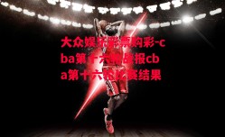 大众娱乐彩票购彩-cba第十六轮战报cba第十六轮比赛结果