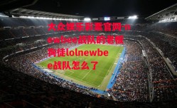 大众娱乐彩票官网-newbee战队的老板狗徒lolnewbee战队怎么了