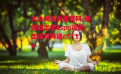 大众娱乐彩票官网-播英超出现espn英超出线对阵遇c77 tv